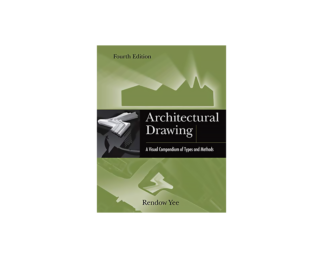 Architectural Drawing A Visual Compendium of Types and Methods, 4th