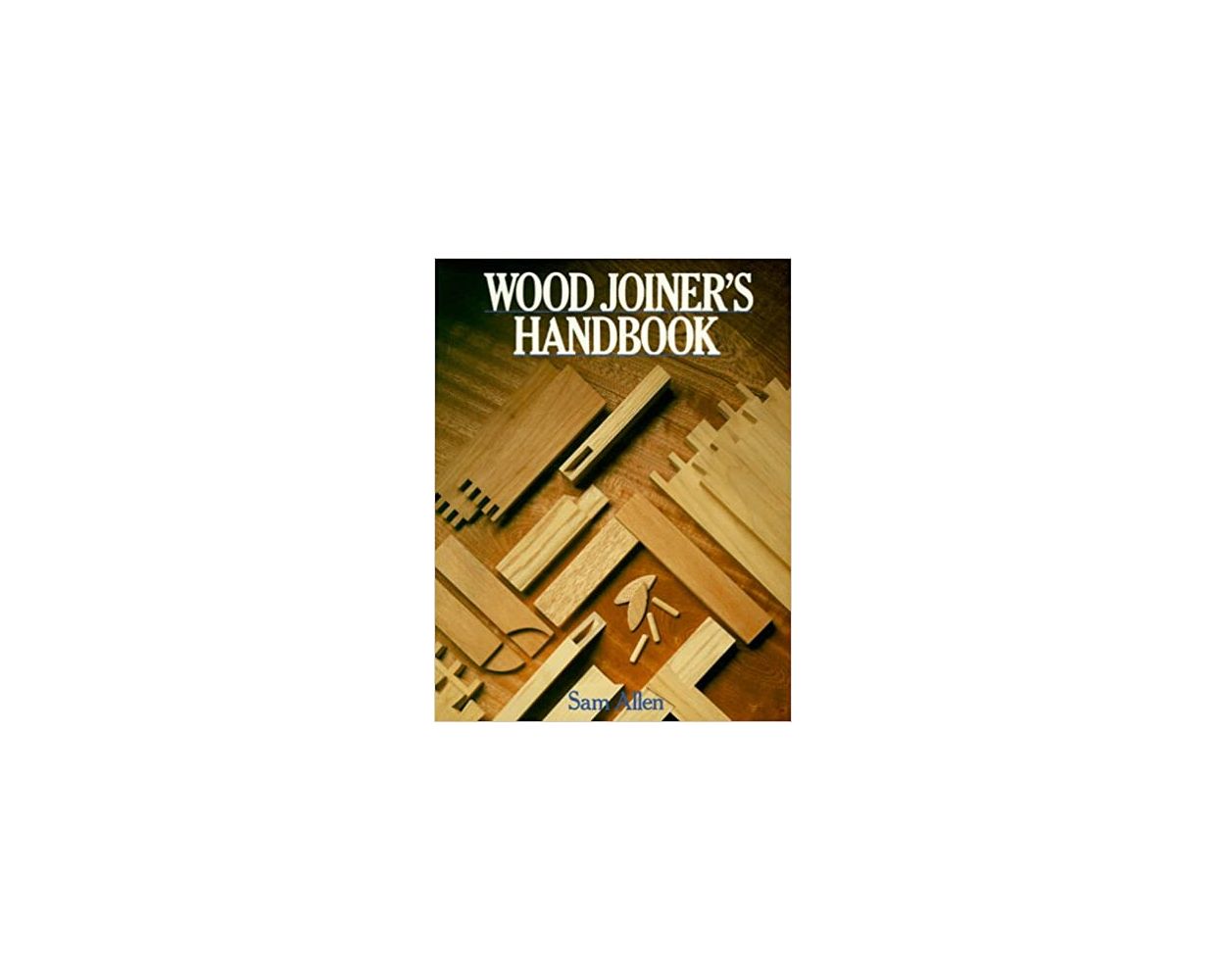 Wood Joiner's Handbook by Sam Allen Builder's Book, Inc.Bookstore