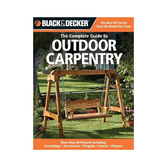 Black & Decker The Complete Guide to Outdoor Carpentry Updated 3rd Edition:  Complete Plans for Beautiful Backyard Building Projects (Black & Decker