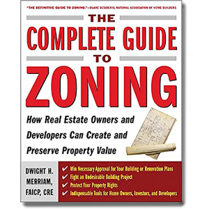 The Complete Guide to Zoning: How to Navigate the Complex and Expensive Maze of Zoning, Planning, En