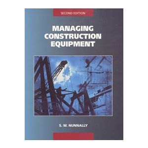 Managing Construction Equipment, 2/E by Stephens W. Nunnally