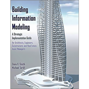 Building Information Modeling: A Strategic Implementation Guide for Architects, Engineers, Construct