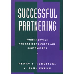 Successful Partnering: Fundamentals for Project Owners and Contractors by Henry J. Schultzel and V.