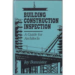 Building Construction Inspection: A Guide for Architects by Jay M. Banniste