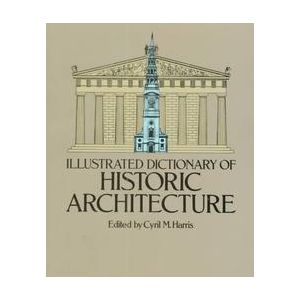 Illustrated Dictionary of Historic Architecture. Cyril M. Harris