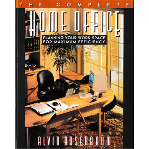 The Complete Home Office: Planning Your Work Space for Maximum Efficiency by Alvin Rosenbaum