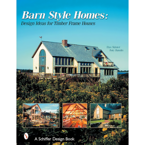 Barn Style Homes: Design Ideas for Timber Frame Houses (Schiffer Design Book) by Tina Skinner and To