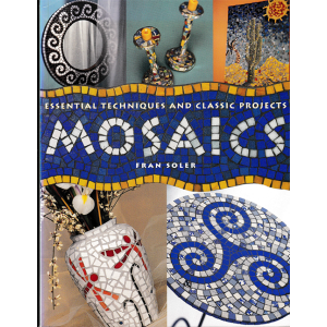 Mosaics Essential Techniques & Classic Projects