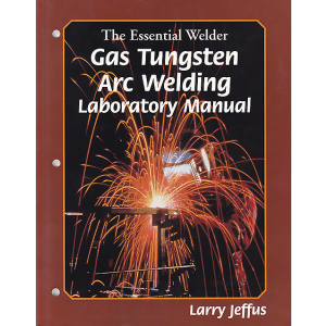 The Essential Welder: Gas Tungsten Metal Arc Welding Lab Manual by Larry Jeffus