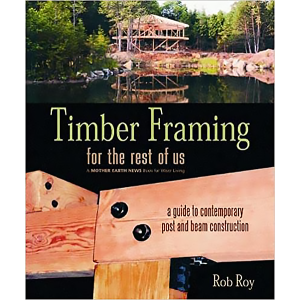 Timber Framing for the Rest of Us: A Guide to Contemporary Post and Beam Construction by Robert L. R