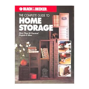 The Complete Guide to Home Storage (Black & Decker Home Improvement Library) by Editors of Creative