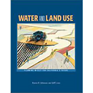 Water And Land Use: Planning Wisely For California's Future by Karen E. Johnson and Jeff Loux