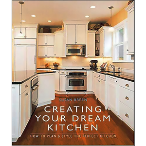 Creating Your Dream Kitchen: How to Plan & Style the Perfect Kitchen by Susan Breen
