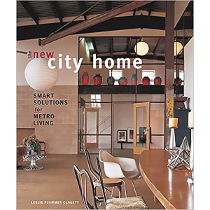 The New City Home: Smart Solutions for Metro Living by Leslie Plummer Clagett