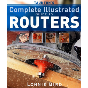 Taunton's Complete Illustrated Guide to Routers,by Lonnie Bird