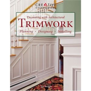 Decorating with Architectural Trimwork, Planning, Designing, Installing by Jay Silber