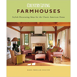 Farmhouses: Stylish Decorating Ideas for the Classic American Home Country Living by Marie Proeller