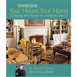 Your House, Your Home: Creating the Home You Love to Live In (Country Living) by Randy Florke, Nancy