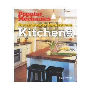 Popular Mechanics MoneySmart Makeovers: Kitchens by Rick Peters