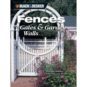 Black & Decker Fences, Gates & Garden Walls: Includes New Vinyl Fencing Styles by David Griffin