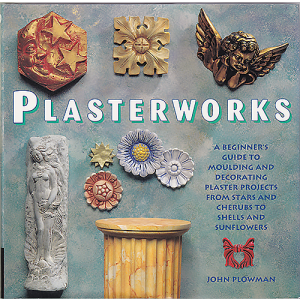Plasterworks: A Beginner's Guide to Molding and Decorating Plaster Projects from Stars and Cherubs t