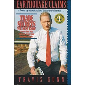 Earthquake Claims : Trade Secrets You Must Know to Get What You Paid for from Your Insurance Policy