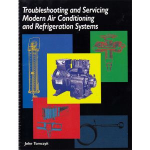 Troubleshooting and Servicing Modern Air Conditioning and Refrigeration Systems by John Tomczyk