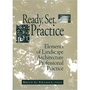 Ready, Set, Practice: Elements of Landscape Architecture Professional Practice by Bruce Sharky