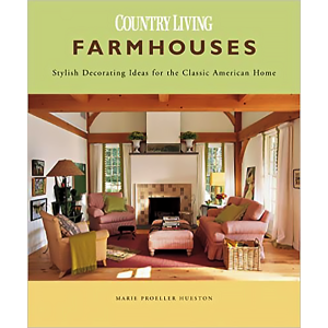 Farmhouses: Stylish Decorating Ideas for the Classic American Home Country Living by Marie Proeller 