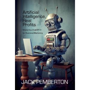 Artificial Intelligence, Real Profits: Mastering ChatGPT-4 for Business Marketing
