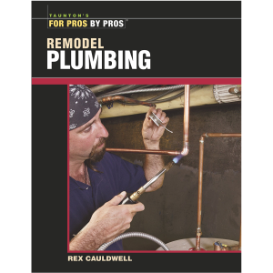 For Pros by Pros Remodel Plumbing by Rex Cauldwell