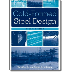 Cold-Formed Steel Design, 4th Edition by Wei-Wen Yu and Roger A. LaBoube