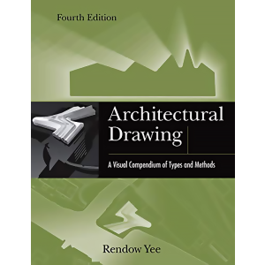 Architectural Drawing: A Visual Compendium of Types and Methods, 4th Edition