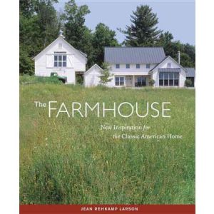 The Farmhouse: New Inspiration for the Classic American Home by Jean Rehkamp Larson and Ken Gutmaker