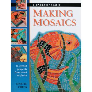 Making Mosaics: 15 Stylish Projects from Start to Finish