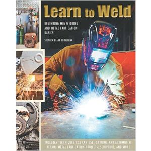 Learn to Weld: Beginning MIG Welding and Metal Fabrication Basics
