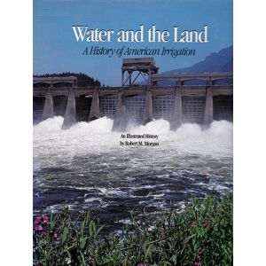 Water and the Land: A History of Irrigation in America by Robert M. Morgan