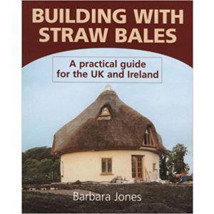 Building With Straw Bales: A Practical Guide for the Uk and Ireland by Barbara Jones