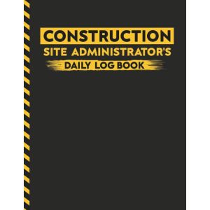 Construction Site Administrator's Daily Log Book