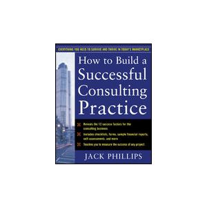 How to Build a Successful Consulting Practice by Jack Phillips