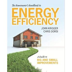 The Homeowner's Handbook to Energy Efficiency: A Guide to Big and Small Improvements