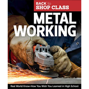Metal Working: Real World Know-How You Wish You Learned in High School (Back to Shop Class) by John
