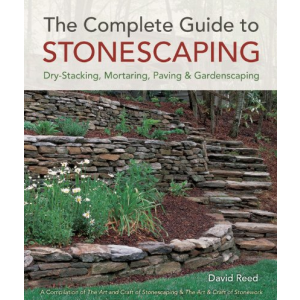 The Complete Guide to Stonescaping Dry-Stacking, Mortaring, Paving & Gardenscaping