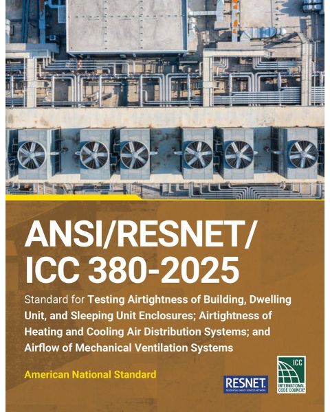 ANSI/RESNET/ICC 380-2025 Standard for Testing Airtightness of Building, Dwelling Unit, and Sleeping Unit Enclosures; Airtightness of Heating and Cooling Air Distribution Systems; and Airflow of Mechanical Ventilation Systems (PRE-ORDER)
