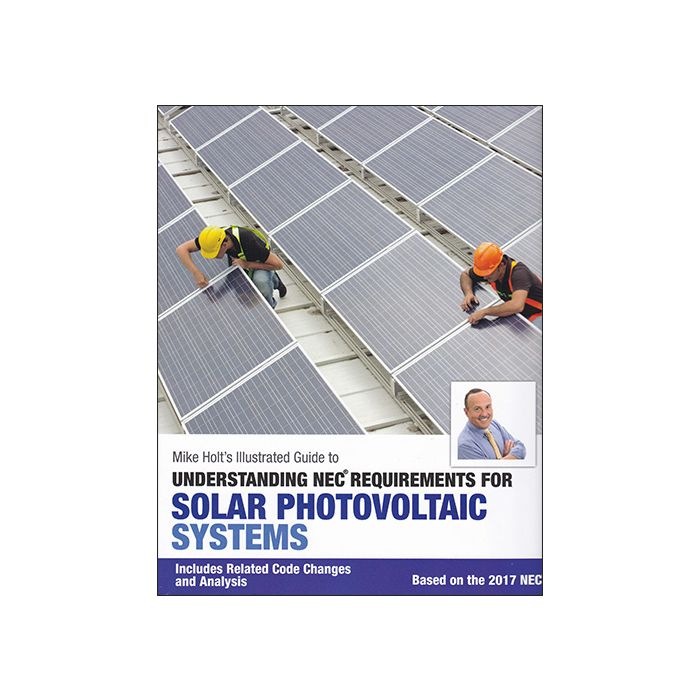 Mike Holt's Illustrated Guide to Understanding NEC Requirements for Solar Photovoltaic Systems